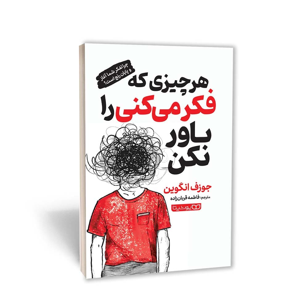 کتاب هر چیزی که فکر میکنی را باور نکن (چرا فکر کردنتان، شروع و پایان رنجهایتان است؟)